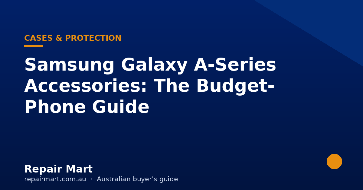 Samsung Galaxy A-Series Accessories: The Budget-Phone Guide (Australia)
