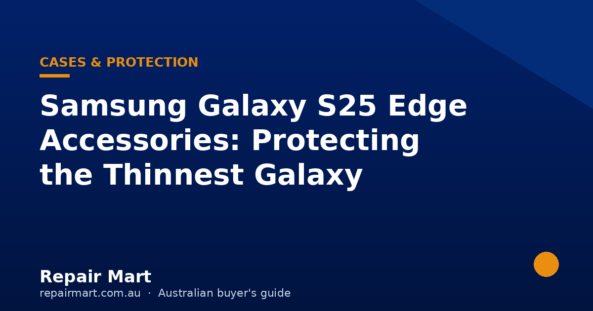 Samsung Galaxy S25 Edge Accessories: Protecting the Thinnest Galaxy