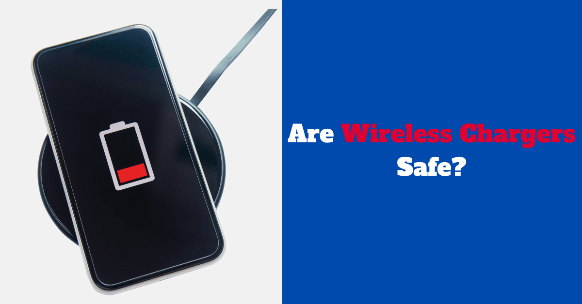 Are Wireless chargers safe